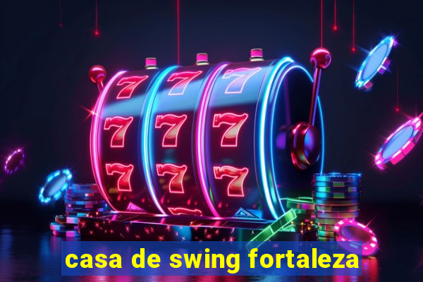 casa de swing fortaleza